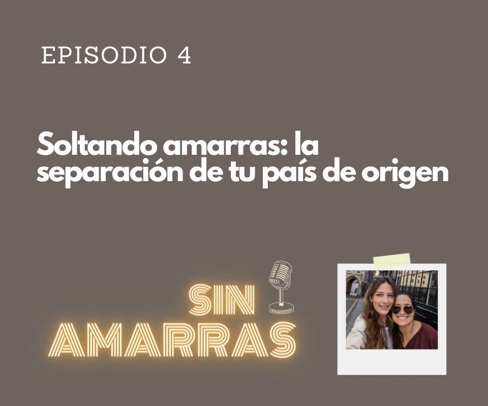 Episodio 4: Soltando amarras: la separación de tu país de origen